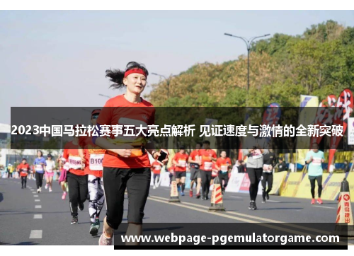 2023中国马拉松赛事五大亮点解析 见证速度与激情的全新突破