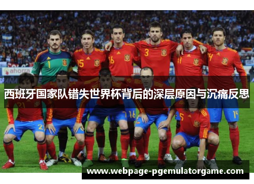 西班牙国家队错失世界杯背后的深层原因与沉痛反思