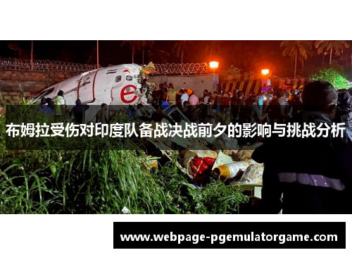布姆拉受伤对印度队备战决战前夕的影响与挑战分析