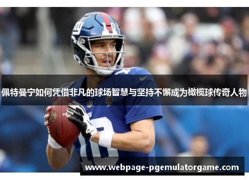 佩特曼宁如何凭借非凡的球场智慧与坚持不懈成为橄榄球传奇人物