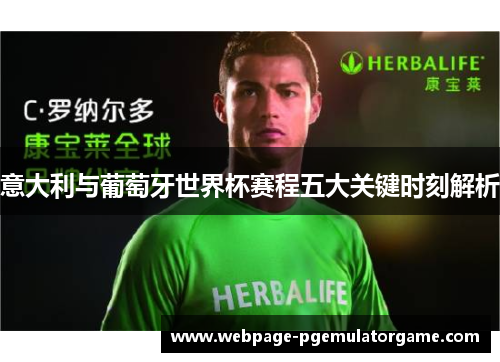 意大利与葡萄牙世界杯赛程五大关键时刻解析