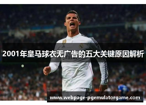2001年皇马球衣无广告的五大关键原因解析