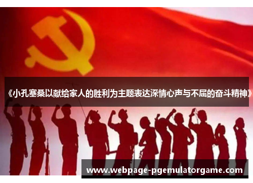 《小孔塞桑以献给家人的胜利为主题表达深情心声与不屈的奋斗精神》