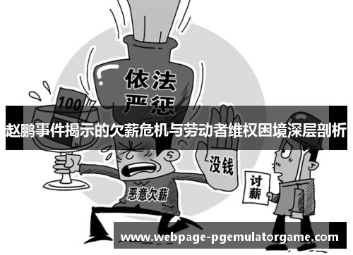 赵鹏事件揭示的欠薪危机与劳动者维权困境深层剖析
