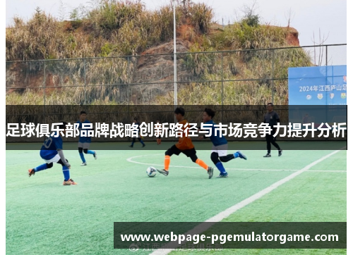 足球俱乐部品牌战略创新路径与市场竞争力提升分析