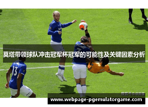 莫塔带领球队冲击冠军杯冠军的可能性及关键因素分析 莫塔带领球队冲击冠军杯冠军的可能性及关键因素分析