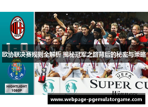 欧协联决赛规则全解析 揭秘冠军之路背后的秘密与策略 欧协联决赛规则全解析 揭秘冠军之路背后的秘密与策略