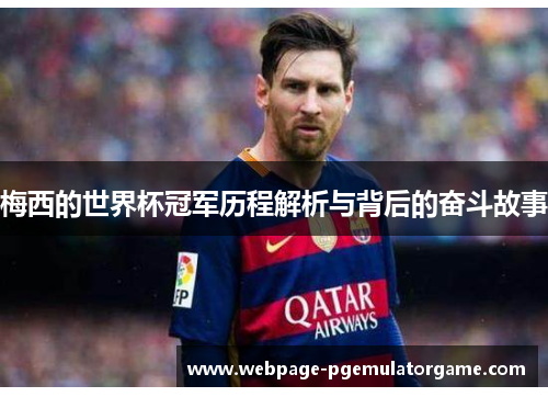 梅西的世界杯冠军历程解析与背后的奋斗故事