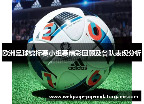 欧洲足球锦标赛小组赛精彩回顾及各队表现分析