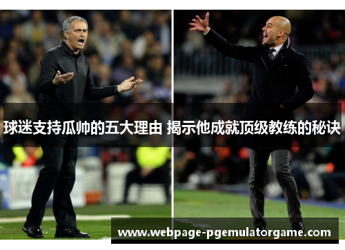 球迷支持瓜帅的五大理由 揭示他成就顶级教练的秘诀
