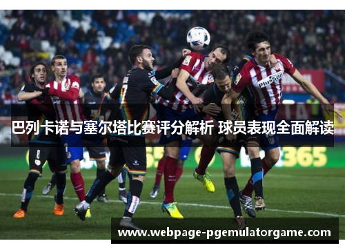 巴列卡诺与塞尔塔比赛评分解析 球员表现全面解读